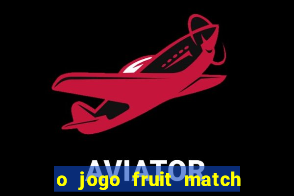 o jogo fruit match paga mesmo